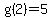 g%282%29=5