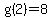 g%282%29=8