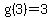 g%283%29=3