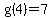 g%284%29=7