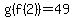 g%28f%282%29%29=49