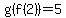 g%28f%282%29%29=5
