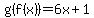g%28f%28x%29%29=6x%2B1