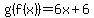 g%28f%28x%29%29=6x%2B6