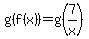 g%28f%28x%29%29=g%287%2Fx%29