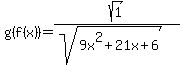 g%28f%28x%29%29=sqrt%281%29%2F%28sqrt%289x%5E2%2B21x%2B6%29%29
