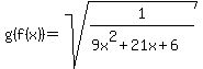 g%28f%28x%29%29=sqrt%281%2F%289x%5E2%2B21x%2B6%29%29