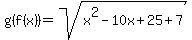 g%28f%28x%29%29=sqrt%28x%5E2-10x%2B25%2B7%29