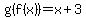 g%28f%28x%29%29=x%2B3
