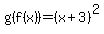 g%28f%28x%29%29+=%28x+%2B+3%29%5E2