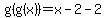 g%28g%28x%29%29+=+x+-2-2
