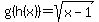 g%28h%28x%29%29=sqrt%28x-1%29