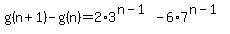 g%28n%2B1%29-g%28n%29=2%2A3%5E%28n-1%29-6%2A7%5E%28n-1%29