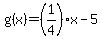 g%28x%29=%281%2F4%29x-5
