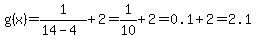 g%28x%29=1%2F%2814-4%29%2B2=1%2F10%2B2=0.1%2B2=2.1