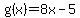 g%28x%29=8x-5