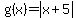 g%28x%29=abs%28x%2B5%29