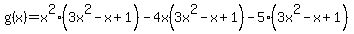 g%28x%29=x%5E2%283x%5E2-x%2B1%29-4x%283x%5E2-x%2B1%29-5%283x%5E2-x%2B1+%29