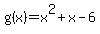 g%28x%29+=+x%5E2+%2B+x+-+6