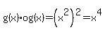 g%28x%29og%28x%29=%28x%5E2%29%5E2=x%5E4