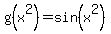 g%28x%5E2%29+=+sin%28x%5E2%29