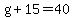 g%2B15=40
