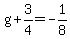 g%2B3%2F4=-1%2F8