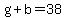 g%2Bb=38