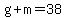 g%2Bm=38