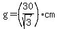 g=%2830%2Fsqrt%283%29%29cm