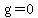 g=0