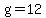 g=12