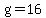 g=16