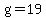 g=19
