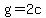 g=2c
