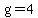 g=4