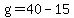 g=40-15