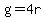 g=4r