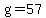 g=57