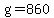 g=860