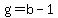 g=b-1