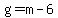 g=m-6