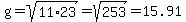 g=sqrt%2811%2A23%29=sqrt%28253%29=15.91