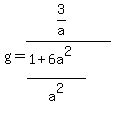 g+=+%283%2Fa%29%2F%28%281%2B6a%5E2%29%2Fa%5E2%29