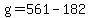 g+=+561+-+182