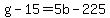 g+-+15+=+5b+-+225