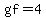 gf=4