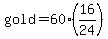 gold+=+60%2A%2816%2F24%29