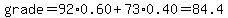 grade=92%2A0.60%2B73%2A0.40=84.4