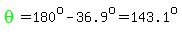 green%28theta%29=180%5Eo-36.9%5Eo=143.1%5Eo